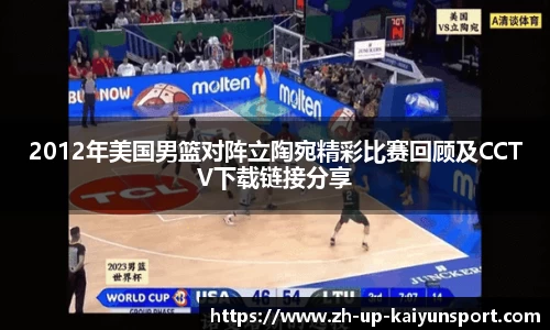 2012年美国男篮对阵立陶宛精彩比赛回顾及CCTV下载链接分享