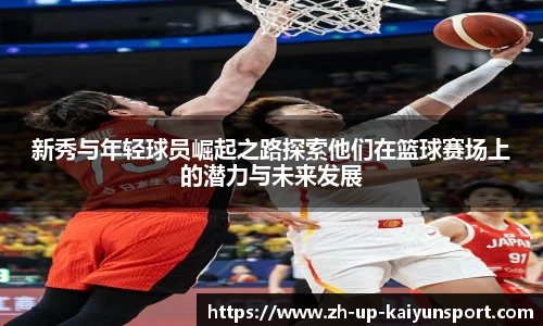 新秀与年轻球员崛起之路探索他们在篮球赛场上的潜力与未来发展