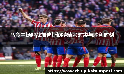 马竞主场迎战加迪斯期待精彩对决与胜利时刻