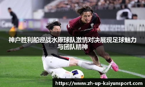 神户胜利船迎战水原球队激情对决展现足球魅力与团队精神