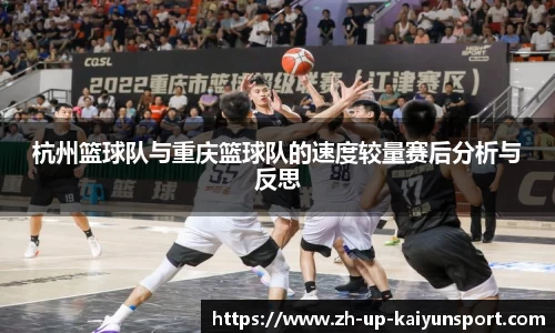 杭州篮球队与重庆篮球队的速度较量赛后分析与反思