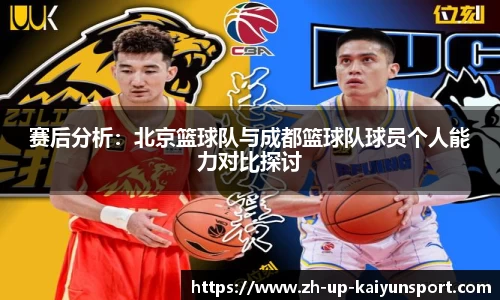 赛后分析:北京篮球队与成都篮球队球员个人能力对比探讨