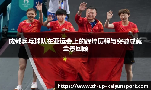 成都乒乓球队在亚运会上的辉煌历程与突破成就全景回顾