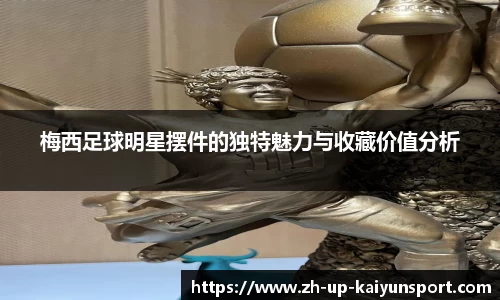 梅西足球明星摆件的独特魅力与收藏价值分析